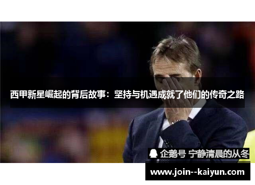 西甲新星崛起的背后故事：坚持与机遇成就了他们的传奇之路
