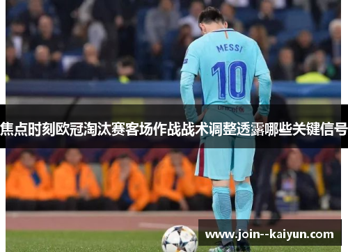 焦点时刻欧冠淘汰赛客场作战战术调整透露哪些关键信号 焦点时刻欧冠淘汰赛客场作战战术调整透露哪些关键信号