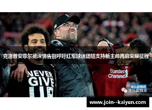 克洛普安菲尔德深情告别呼吁红军球迷团结支持新主帅再启荣耀征程 克洛普安菲尔德深情告别呼吁红军球迷团结支持新主帅再启荣耀征程