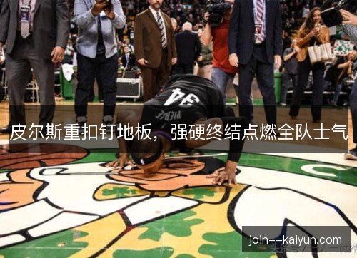 皮尔斯重扣钉地板，强硬终结点燃全队士气